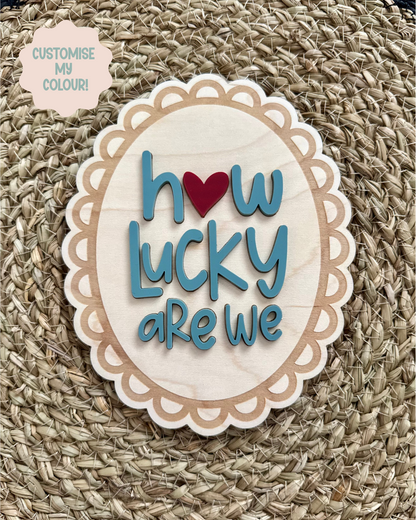 How Lucky Are We Wall Plaque
